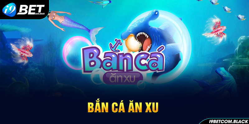 Bắn Cá Ăn Xu