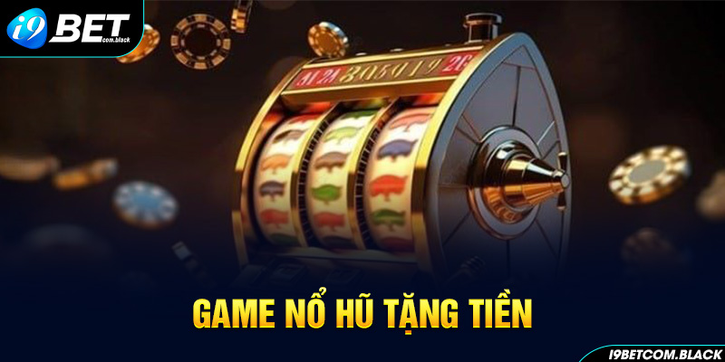 Game nổ hũ tặng tiền